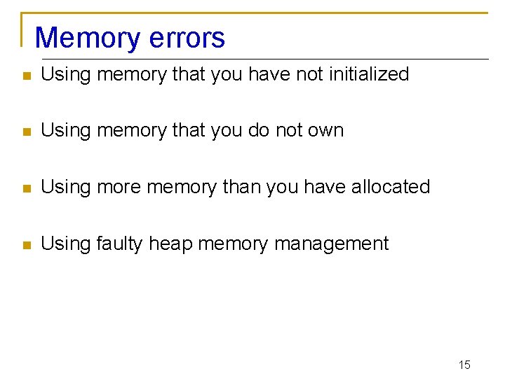 Memory errors n Using memory that you have not initialized n Using memory that