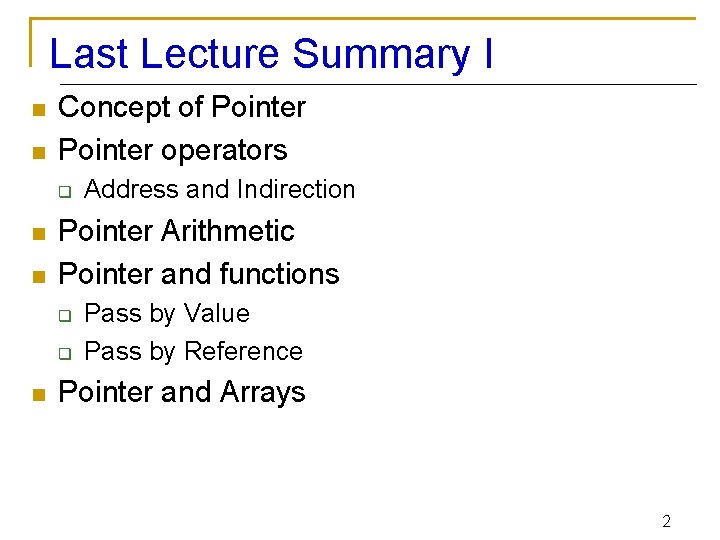 Last Lecture Summary I n n Concept of Pointer operators q n n Pointer