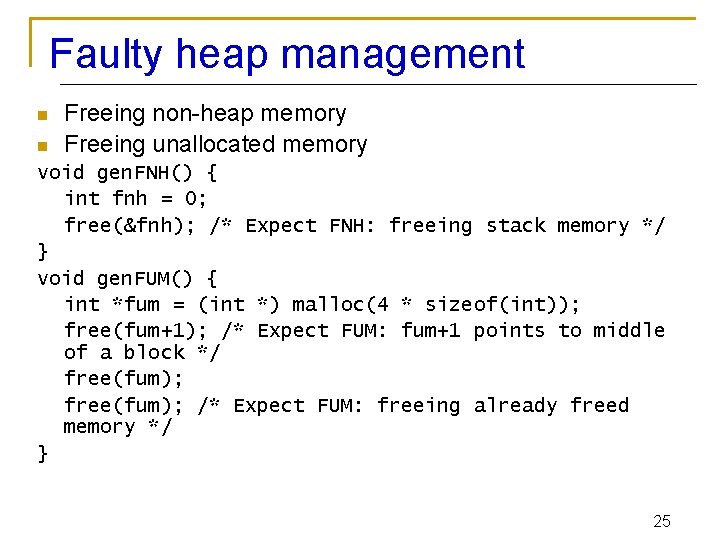 Faulty heap management n n Freeing non-heap memory Freeing unallocated memory void gen. FNH()