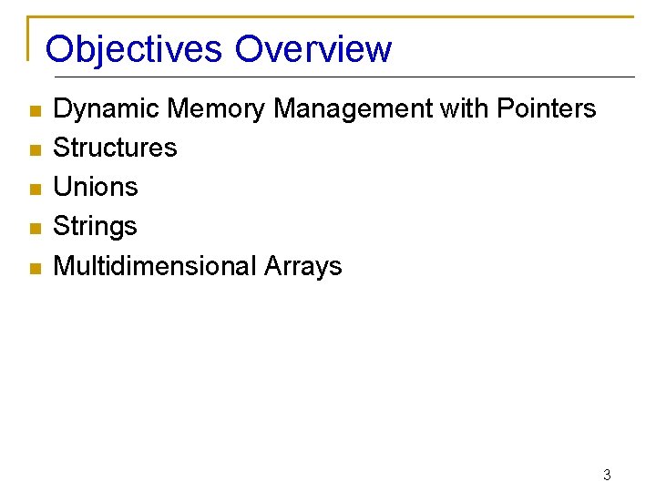 Objectives Overview n n n Dynamic Memory Management with Pointers Structures Unions Strings Multidimensional