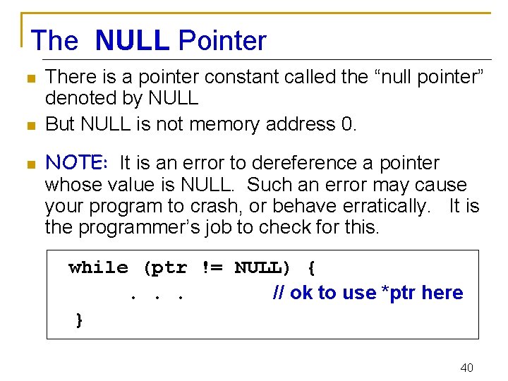 The NULL Pointer n n n There is a pointer constant called the “null