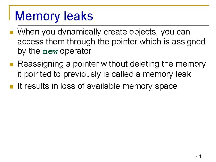 Memory leaks n When you dynamically create objects, you can access them through the