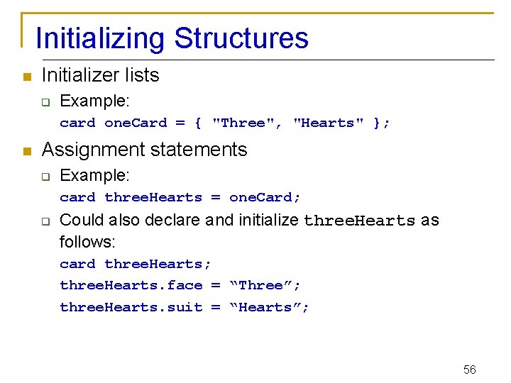 Initializing Structures n Initializer lists q Example: card one. Card = { "Three", "Hearts"