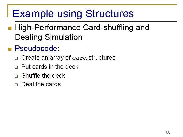 Example using Structures n High-Performance Card-shuffling and Dealing Simulation n Pseudocode: q q Create