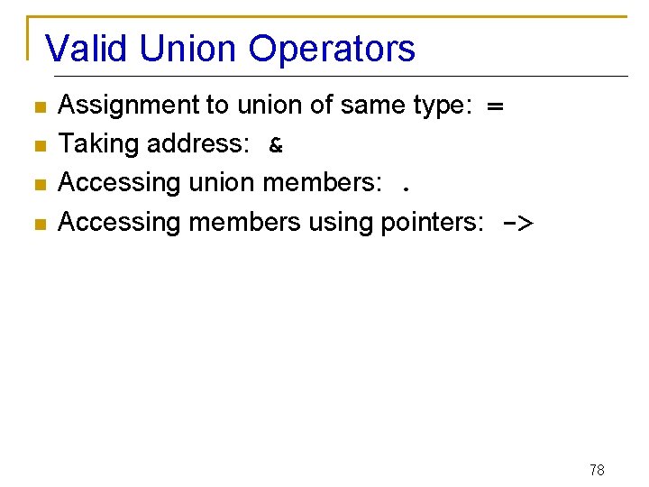 Valid Union Operators n n Assignment to union of same type: = Taking address: