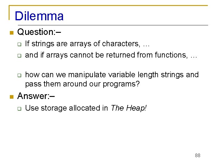 Dilemma n Question: – q q q n If strings are arrays of characters,