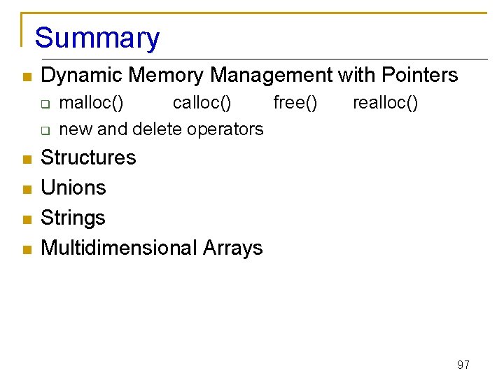 Summary n Dynamic Memory Management with Pointers q q n n malloc() calloc() free()