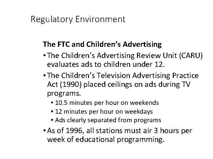 Regulatory Environment The FTC and Children’s Advertising • The Children’s Advertising Review Unit (CARU)
