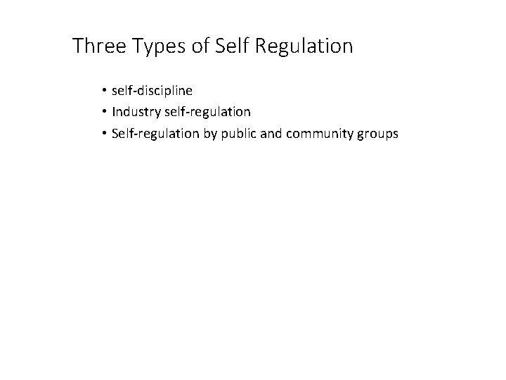 Three Types of Self Regulation • self-discipline • Industry self-regulation • Self-regulation by public