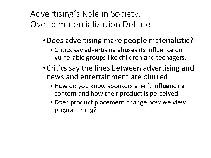 Advertising’s Role in Society: Overcommercialization Debate • Does advertising make people materialistic? • Critics