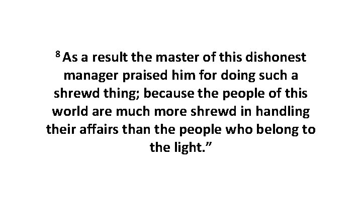 8 As a result the master of this dishonest manager praised him for doing