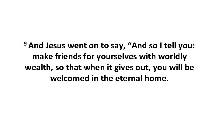 9 And Jesus went on to say, “And so I tell you: make friends