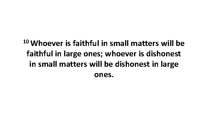 10 Whoever is faithful in small matters will be faithful in large ones; whoever