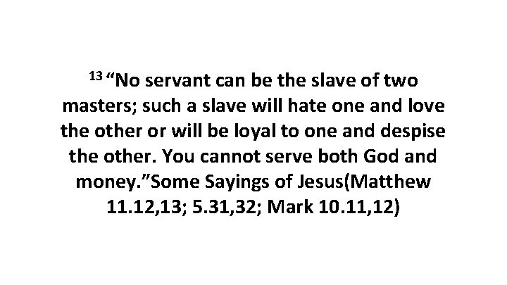 13 “No servant can be the slave of two masters; such a slave will
