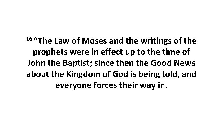 16 “The Law of Moses and the writings of the prophets were in effect