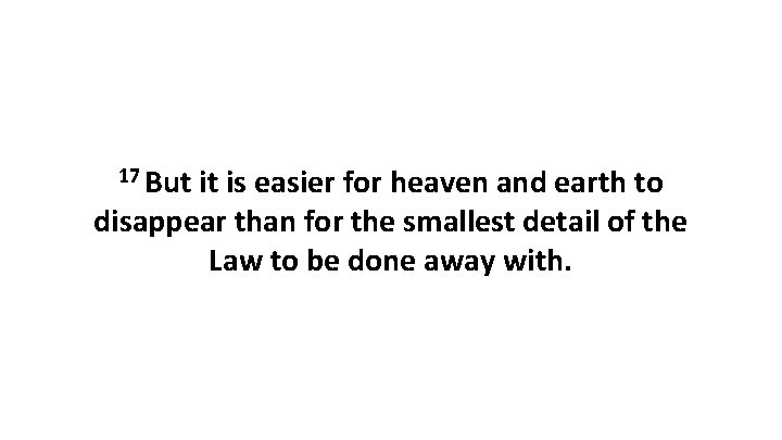 17 But it is easier for heaven and earth to disappear than for the