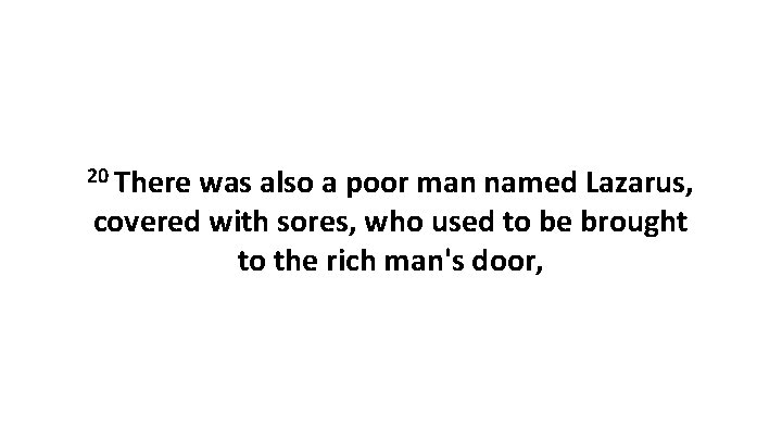 20 There was also a poor man named Lazarus, covered with sores, who used