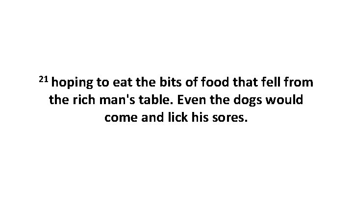 21 hoping to eat the bits of food that fell from the rich man's
