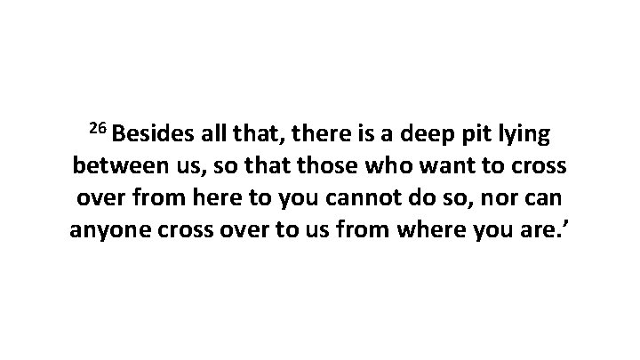 26 Besides all that, there is a deep pit lying between us, so that