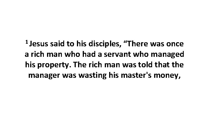 1 Jesus said to his disciples, “There was once a rich man who had