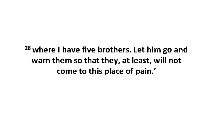 28 where I have five brothers. Let him go and warn them so that