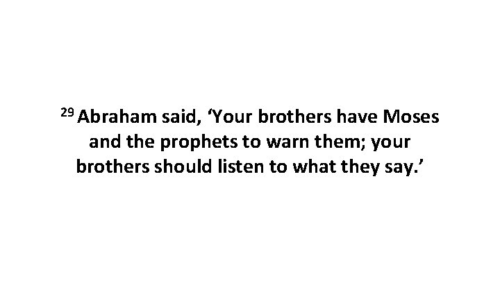 29 Abraham said, ‘Your brothers have Moses and the prophets to warn them; your