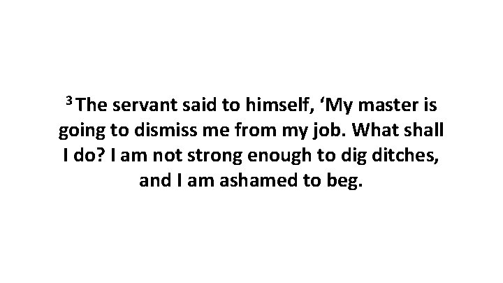 3 The servant said to himself, ‘My master is going to dismiss me from