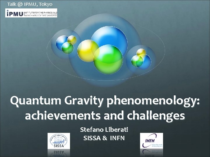 Talk @ IPMU, Tokyo Quantum Gravity phenomenology: achievements and challenges Stefano Liberati SISSA &