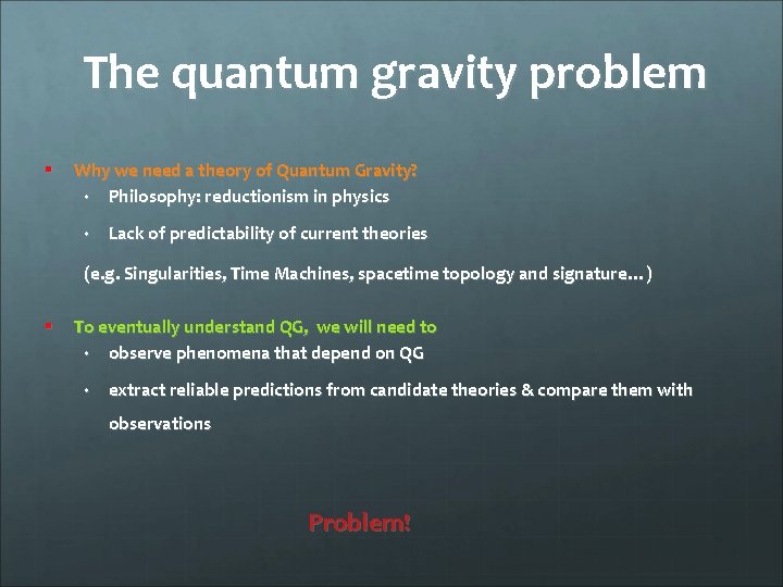 The quantum gravity problem § Why we need a theory of Quantum Gravity? Philosophy: