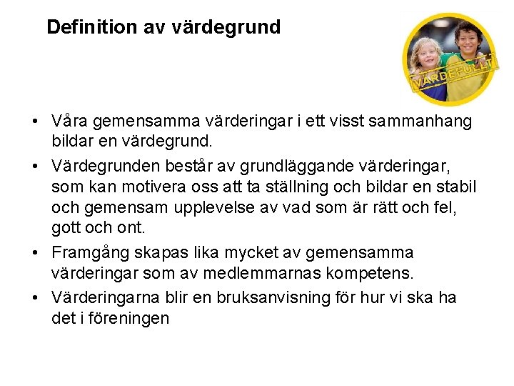 Definition av värdegrund • Våra gemensamma värderingar i ett visst sammanhang bildar en värdegrund. Definition av värdegrund • Våra gemensamma värderingar i ett visst sammanhang bildar en värdegrund.