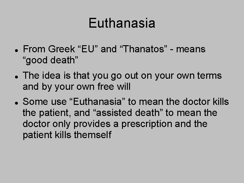 Euthanasia From Greek “EU” and “Thanatos” - means “good death” The idea is that