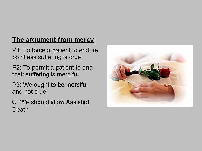 The argument from mercy P 1: To force a patient to endure pointless suffering