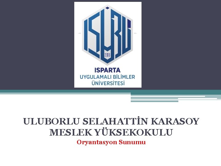 ULUBORLU SELAHATTİN KARASOY MESLEK YÜKSEKOKULU Oryantasyon Sunumu 