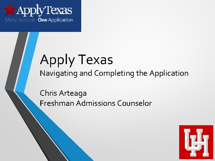 Apply Texas Navigating and Completing the Application Chris Arteaga Freshman Admissions Counselor 