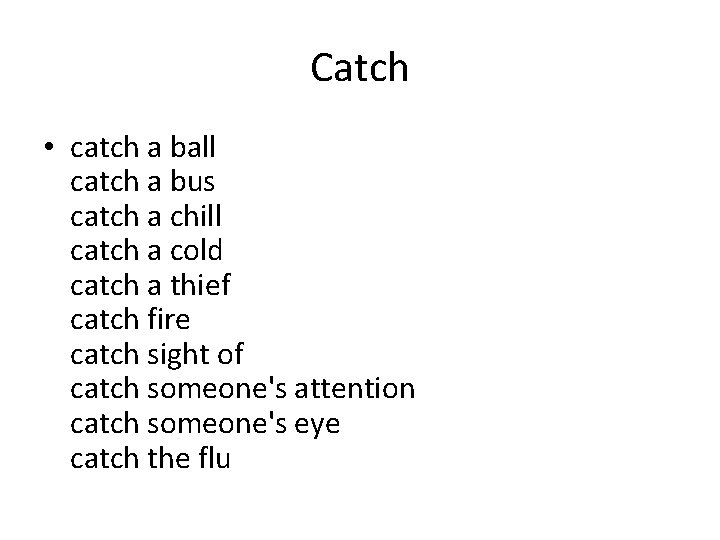 Catch • catch a ball catch a bus catch a chill catch a cold