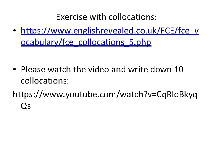 Exercise with collocations: • https: //www. englishrevealed. co. uk/FCE/fce_v ocabulary/fce_collocations_5. php • Please watch