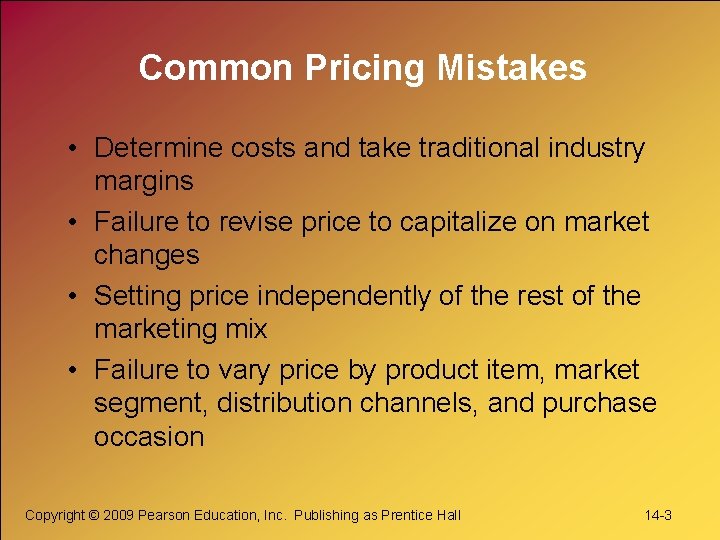 Common Pricing Mistakes • Determine costs and take traditional industry margins • Failure to