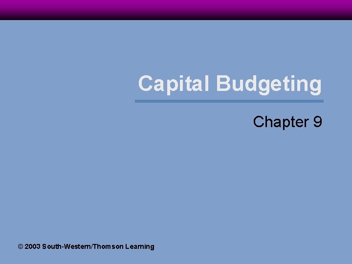 Capital Budgeting Chapter 9 © 2003 South-Western/Thomson Learning 