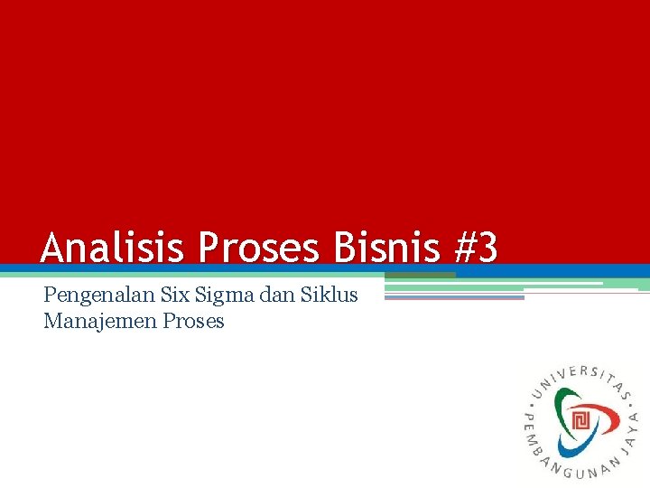Analisis Proses Bisnis #3 Pengenalan Six Sigma dan Siklus Manajemen Proses 