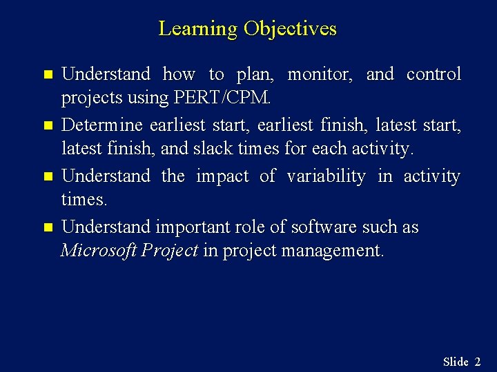 Learning Objectives n n Understand how to plan, monitor, and control projects using PERT/CPM.