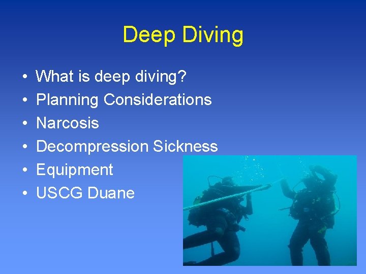 Deep Diving • • • What is deep diving? Planning Considerations Narcosis Decompression Sickness