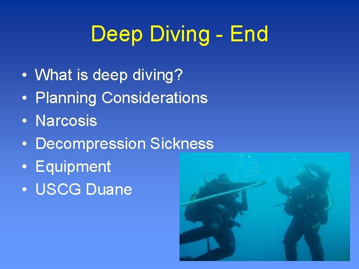 Deep Diving - End • • • What is deep diving? Planning Considerations Narcosis