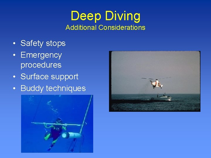 Deep Diving Additional Considerations • Safety stops • Emergency procedures • Surface support •