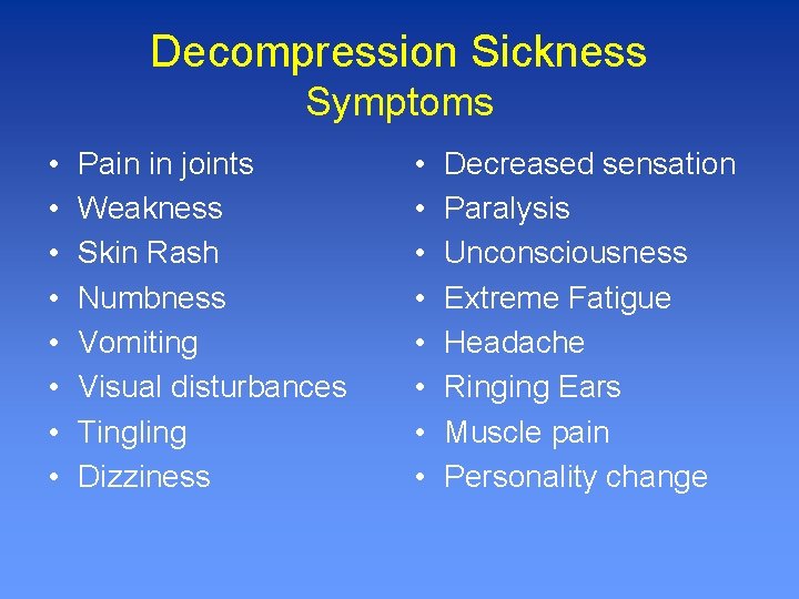 Decompression Sickness Symptoms • • Pain in joints Weakness Skin Rash Numbness Vomiting Visual