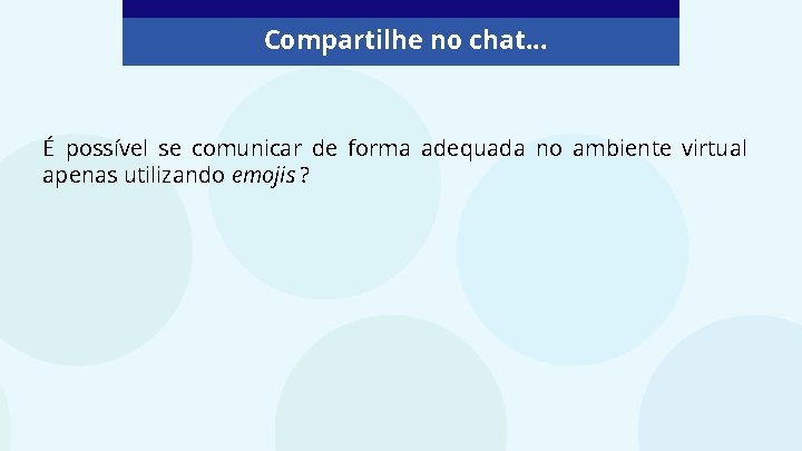Compartilhe no chat. . . É possível se comunicar de forma adequada no ambiente