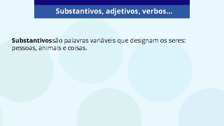 Substantivos, adjetivos, verbos. . . Substantivossão palavras variáveis que designam os seres: pessoas, animais