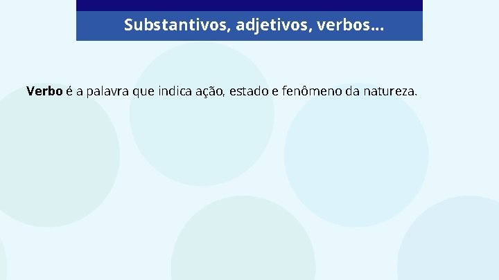 Substantivos, adjetivos, verbos. . . Verbo é a palavra que indica ação, estado e