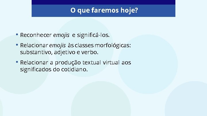 O que faremos hoje? • Reconhecer emojis e significá-los. • Relacionar emojis às classes