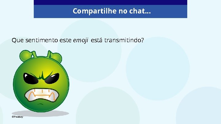 Compartilhe no chat. . . Que sentimento este emoji está transmitindo? ©Pixabay 