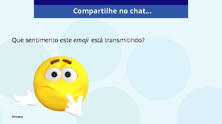 Compartilhe no chat. . . Que sentimento este emoji está transmitindo? ©Pixabay 